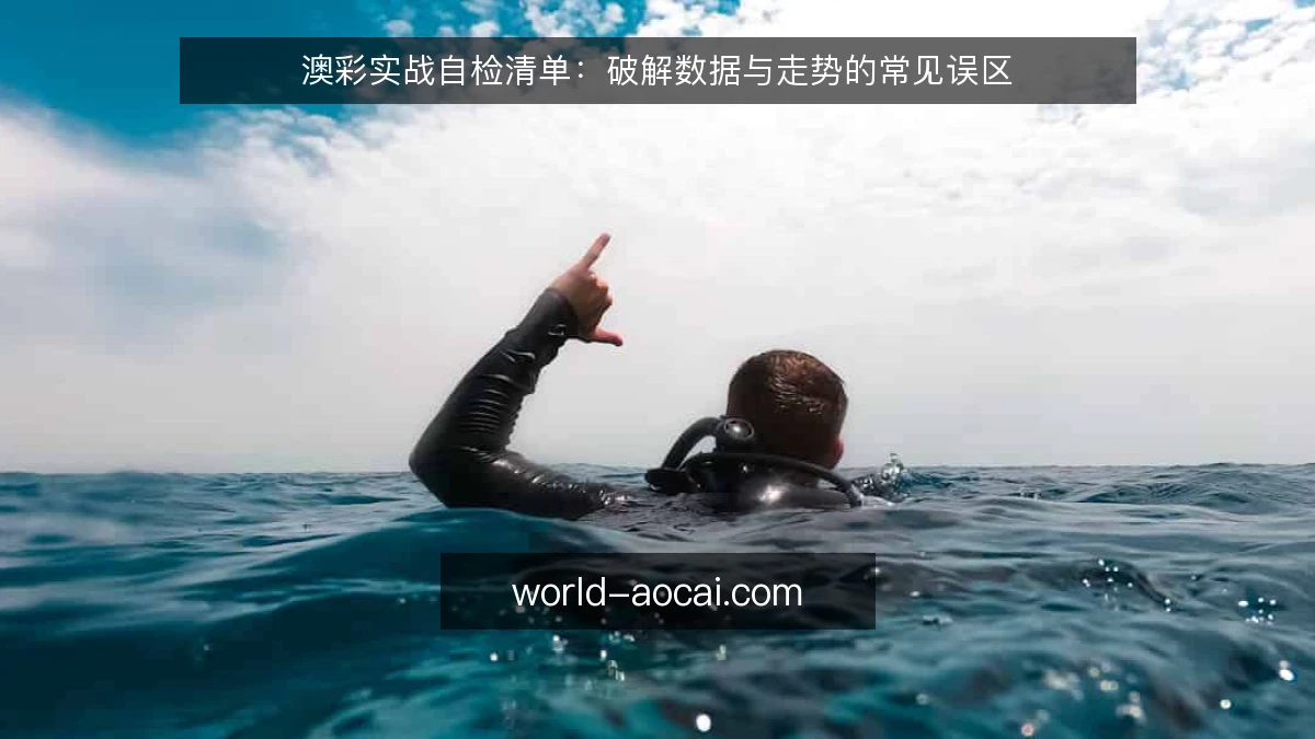 澳彩实战自检清单：破解数据与走势的常见误区