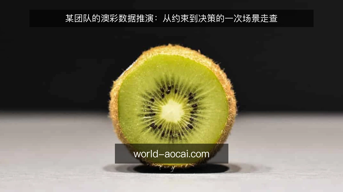 某团队的澳彩数据推演：从约束到决策的一次场景走查